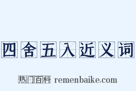 四舍五入近义词是什么意思的图片